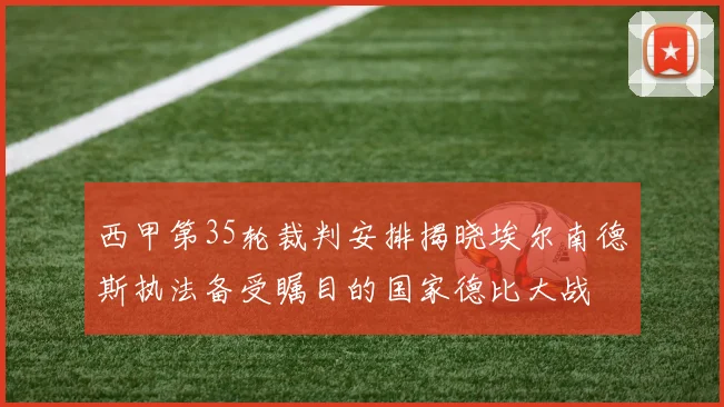 西甲第35轮裁判安排揭晓埃尔南德斯执法备受瞩目的国家德比大战
