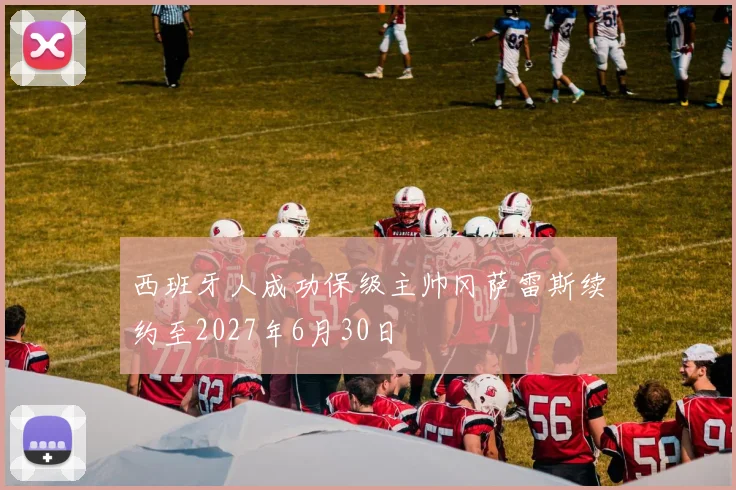 西班牙人成功保级主帅冈萨雷斯续约至2027年6月30日